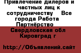 Привлечение дилеров и частных лиц к сотрудничеству. - Все города Работа » Партнёрство   . Свердловская обл.,Кировград г.